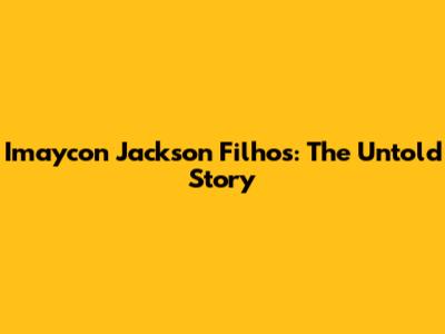 Imaycon Jackson Filhos: The Untold Story