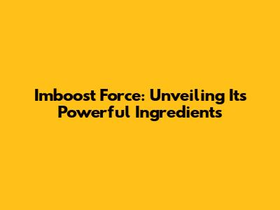 Imboost Force: Unveiling Its Powerful Ingredients