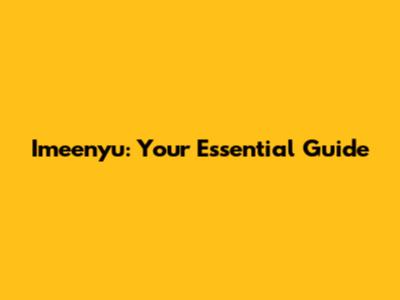 Imeenyu: Your Essential Guide