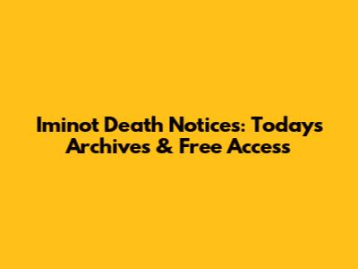 Iminot Death Notices: Today's Archives & Free Access