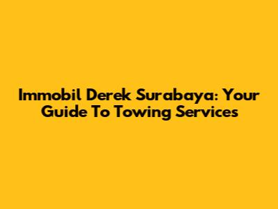 Immobil Derek Surabaya: Your Guide To Towing Services
