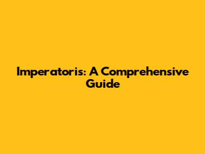 Imperatoris: A Comprehensive Guide