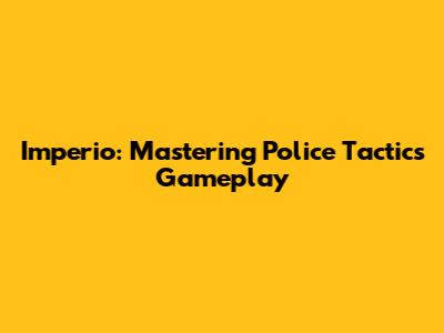 Imperio: Mastering Police Tactics Gameplay
