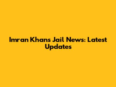 Imran Khan's Jail News: Latest Updates