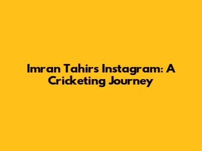 Imran Tahir's Instagram: A Cricketing Journey