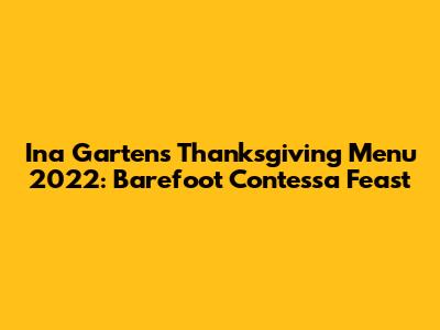 Ina Garten's Thanksgiving Menu 2022: Barefoot Contessa Feast