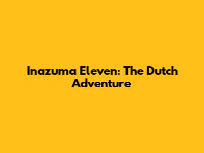 Inazuma Eleven: The Dutch Adventure