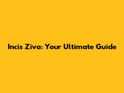 Incis Ziva: Your Ultimate Guide