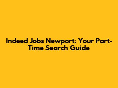 Indeed Jobs Newport: Your Part-Time Search Guide