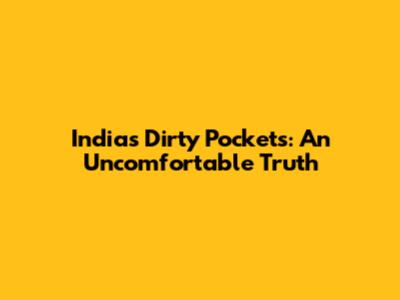 India's Dirty Pockets: An Uncomfortable Truth