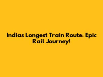 India's Longest Train Route: Epic Rail Journey!