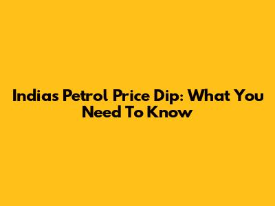 India's Petrol Price Dip: What You Need To Know