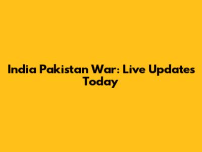 India Pakistan War: Live Updates Today