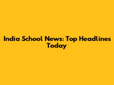 India School News: Top Headlines Today