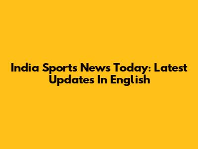 India Sports News Today: Latest Updates In English