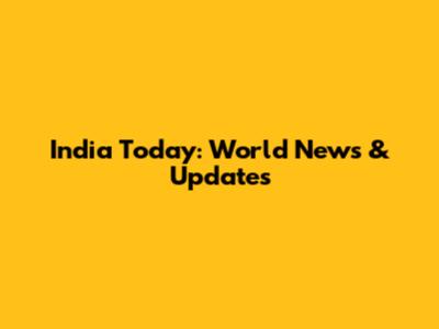 India Today: World News & Updates