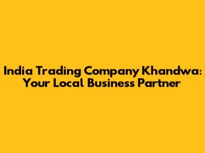 India Trading Company Khandwa: Your Local Business Partner