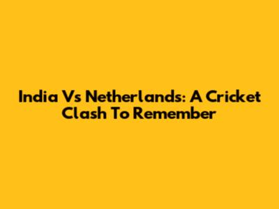 India Vs Netherlands: A Cricket Clash To Remember