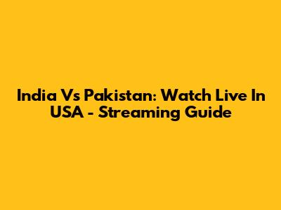 India Vs Pakistan: Watch Live In USA - Streaming Guide