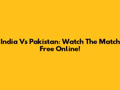 India Vs Pakistan: Watch The Match Free Online!