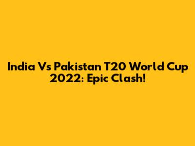 India Vs Pakistan T20 World Cup 2022: Epic Clash!