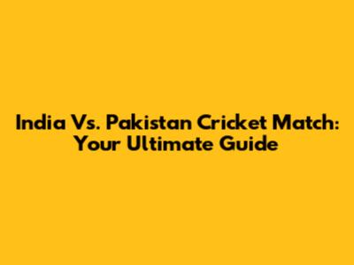 India Vs. Pakistan Cricket Match: Your Ultimate Guide