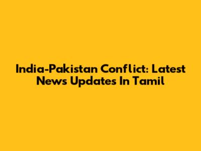 India-Pakistan Conflict: Latest News Updates In Tamil