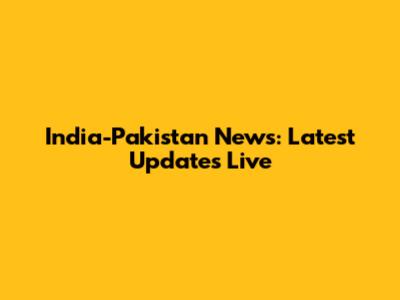 India-Pakistan News: Latest Updates Live
