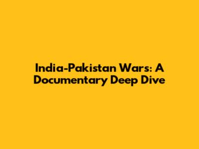 India-Pakistan Wars: A Documentary Deep Dive