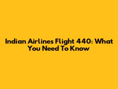 Indian Airlines Flight 440: What You Need To Know