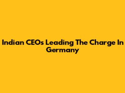 Indian CEOs Leading The Charge In Germany