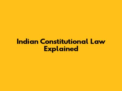 Indian Constitutional Law Explained