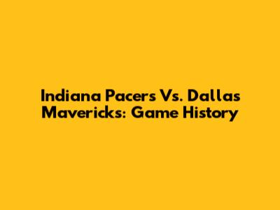 Indiana Pacers Vs. Dallas Mavericks: Game History
