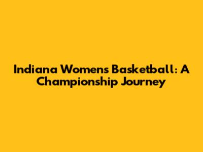 Indiana Women's Basketball: A Championship Journey