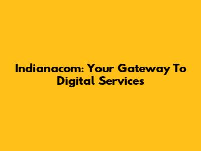 Indianacom: Your Gateway To Digital Services