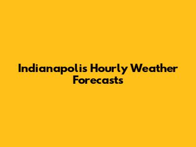 Indianapolis Hourly Weather Forecasts