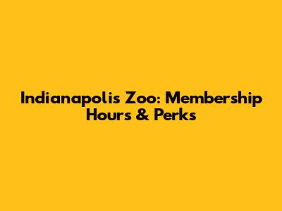Indianapolis Zoo: Membership Hours & Perks