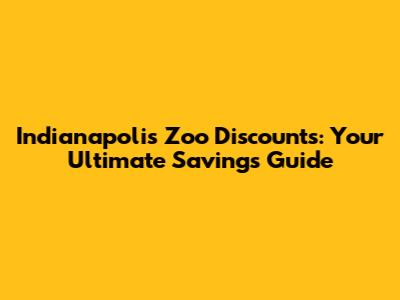 Indianapolis Zoo Discounts: Your Ultimate Savings Guide