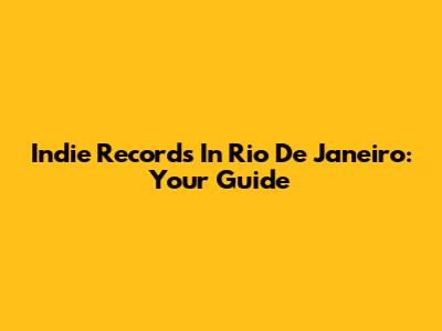 Indie Records In Rio De Janeiro: Your Guide