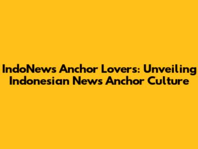 IndoNews Anchor Lovers: Unveiling Indonesian News Anchor Culture