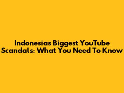 Indonesia's Biggest YouTube Scandals: What You Need To Know