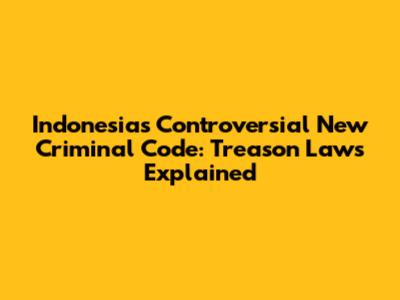 Indonesia's Controversial New Criminal Code: Treason Laws Explained