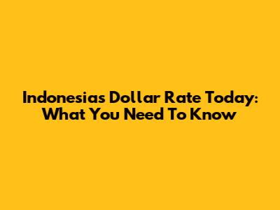 Indonesia's Dollar Rate Today: What You Need To Know