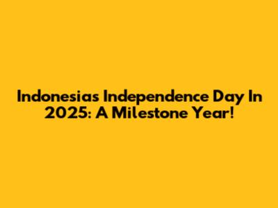 Indonesia's Independence Day In 2025: A Milestone Year!