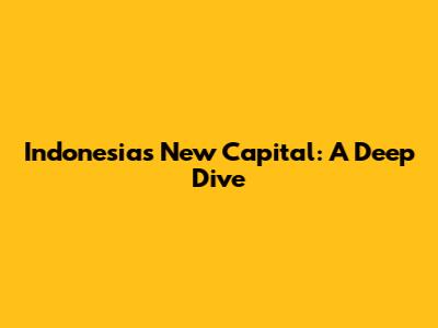 Indonesia's New Capital: A Deep Dive