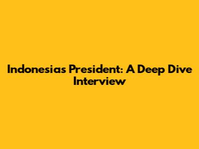 Indonesia's President: A Deep Dive Interview