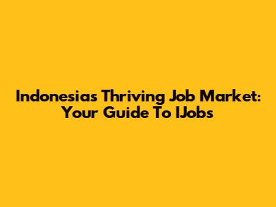 Indonesia's Thriving Job Market: Your Guide To IJobs