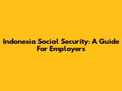 Indonesia Social Security: A Guide For Employers