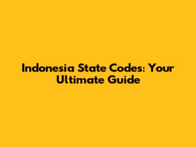 Indonesia State Codes: Your Ultimate Guide