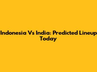 Indonesia Vs India: Predicted Lineup Today